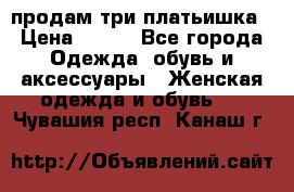 продам три платьишка › Цена ­ 500 - Все города Одежда, обувь и аксессуары » Женская одежда и обувь   . Чувашия респ.,Канаш г.